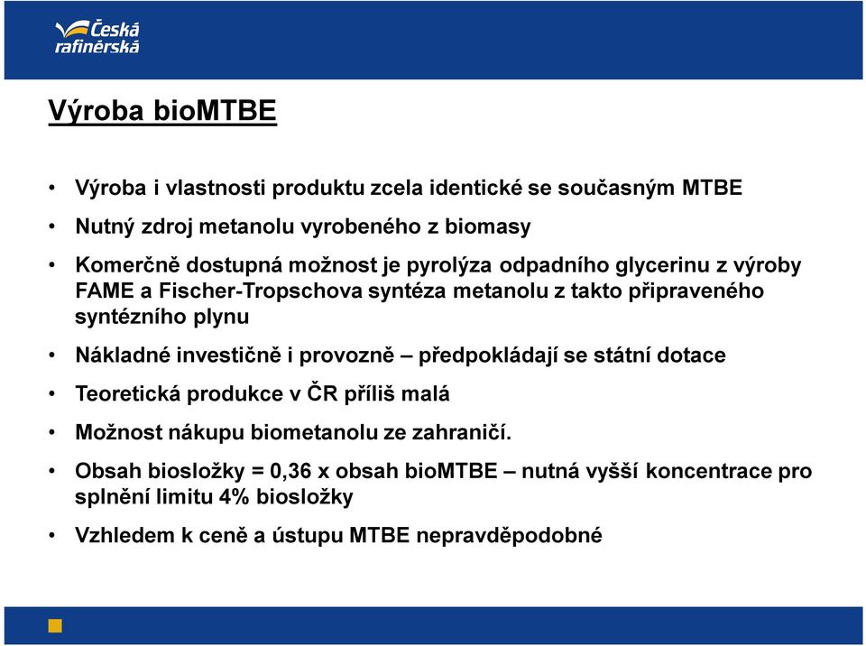 plynu Nákladné investičně i provozně předpokládají se státní dotace Teoretická produkce v ČR příliš malá Možnost nákupu biometanoluze