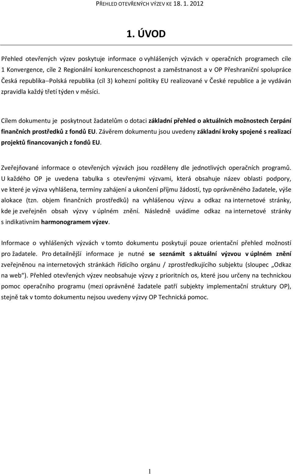 Cílem dokumentu je poskytnout žadatelům o dotaci základní přehled o aktuálních možnostech čerpání finančních prostředků z fondů EU.