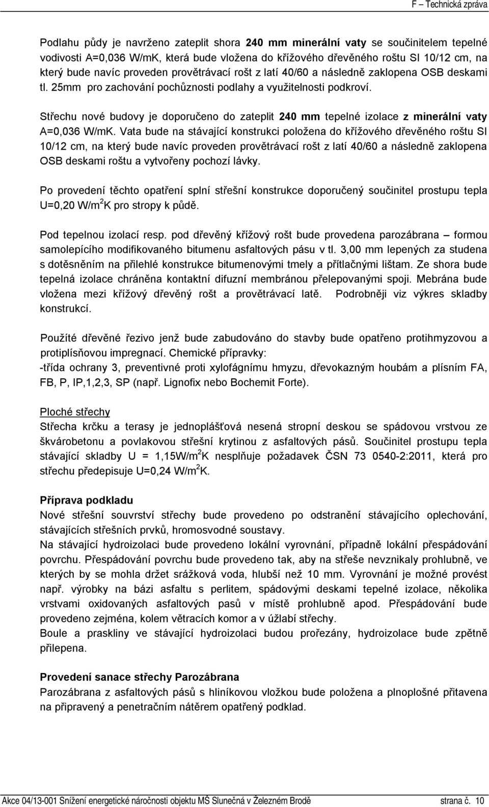 Střechu nové budovy je doporučeno do zateplit 240 mm tepelné izolace z minerální vaty A=0,036 W/mK.