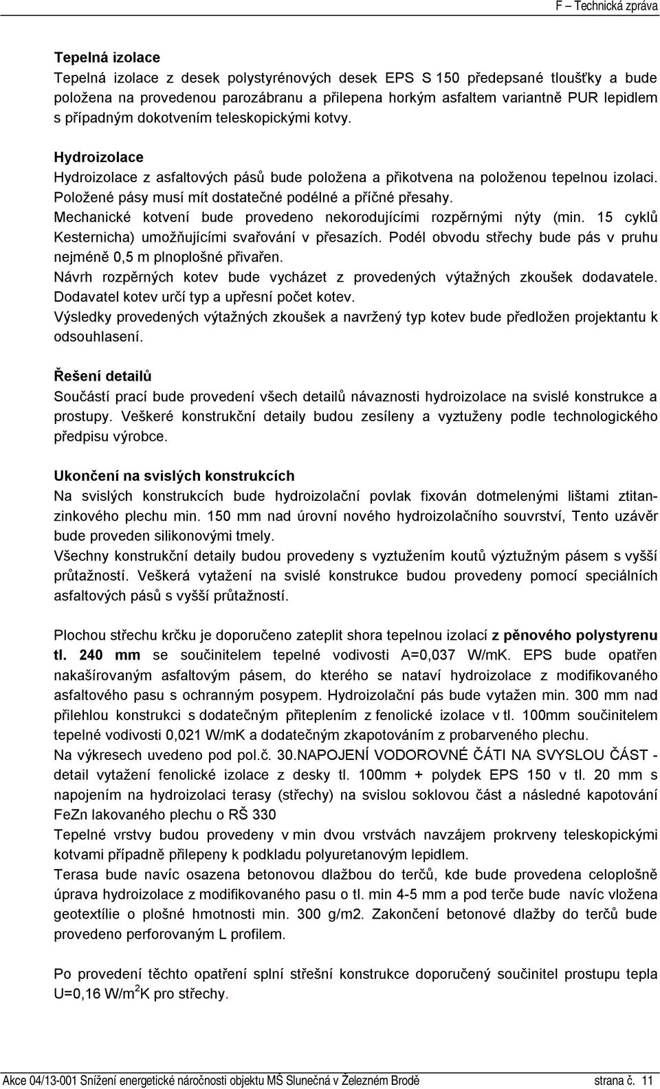 Mechanické kotvení bude provedeno nekorodujícími rozpěrnými nýty (min. 15 cyklů Kesternicha) umožňujícími svařování v přesazích.