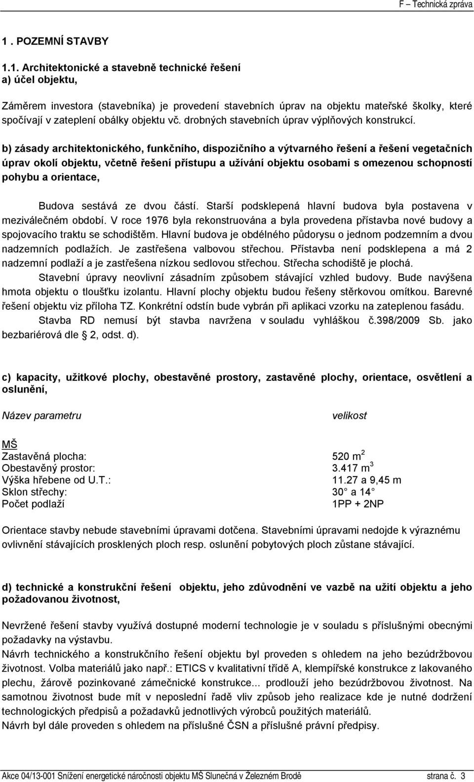 b) zásady architektonického, funkčního, dispozičního a výtvarného řešení a řešení vegetačních úprav okolí objektu, včetně řešení přístupu a užívání objektu osobami s omezenou schopností pohybu a