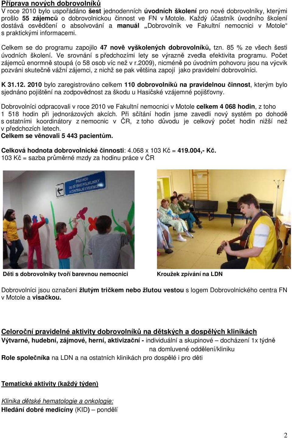 Celkem se do programu zapojilo 47 nově vyškolených dobrovolníků, tzn. 85 % ze všech šesti úvodních školení. Ve srovnání s předchozími lety se výrazně zvedla efektivita programu.