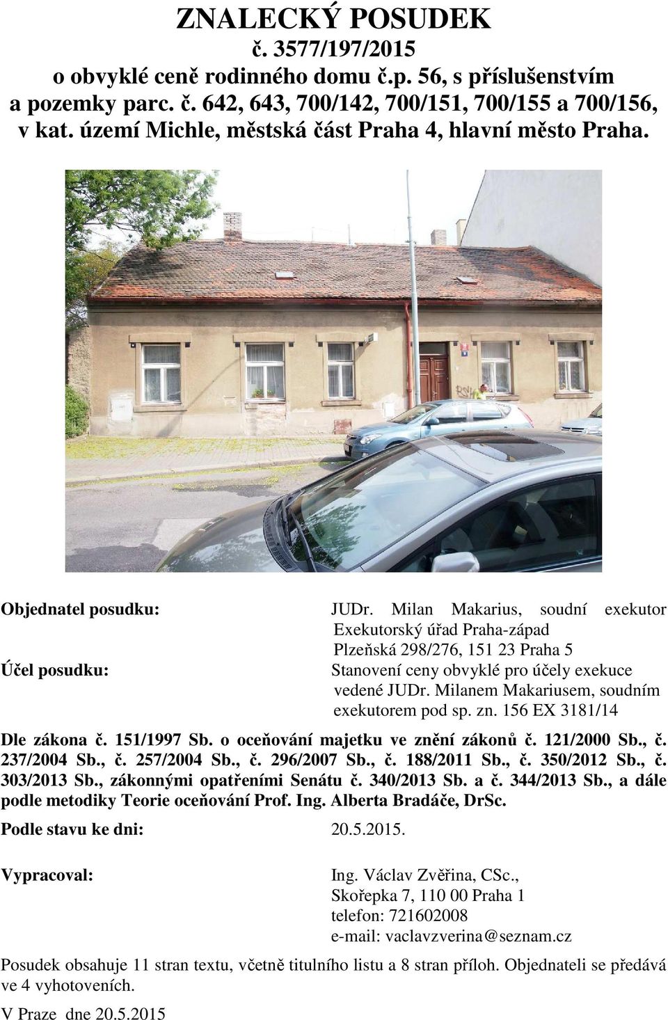 Milan Makarius, soudní exekutor Exekutorský úřad Praha-západ Plzeňská 298/276, 151 23 Praha 5 Účel posudku: Stanovení ceny obvyklé pro účely exekuce vedené JUDr.