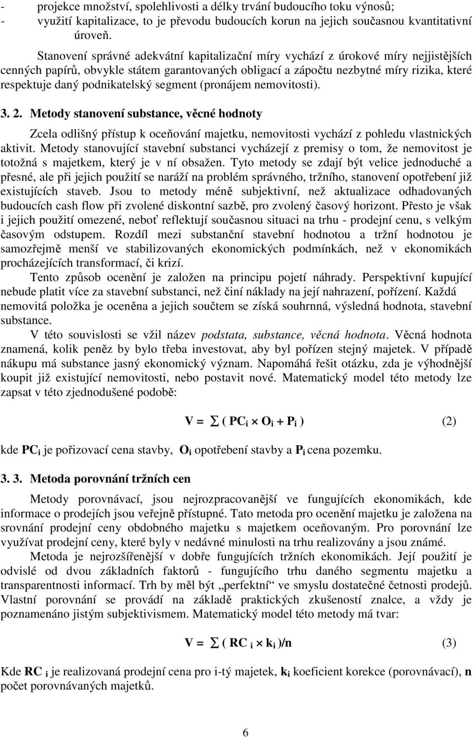 podnikatelský segment (pronájem nemovitosti). 3. 2. Metody stanovení substance, věcné hodnoty Zcela odlišný přístup k oceňování majetku, nemovitosti vychází z pohledu vlastnických aktivit.