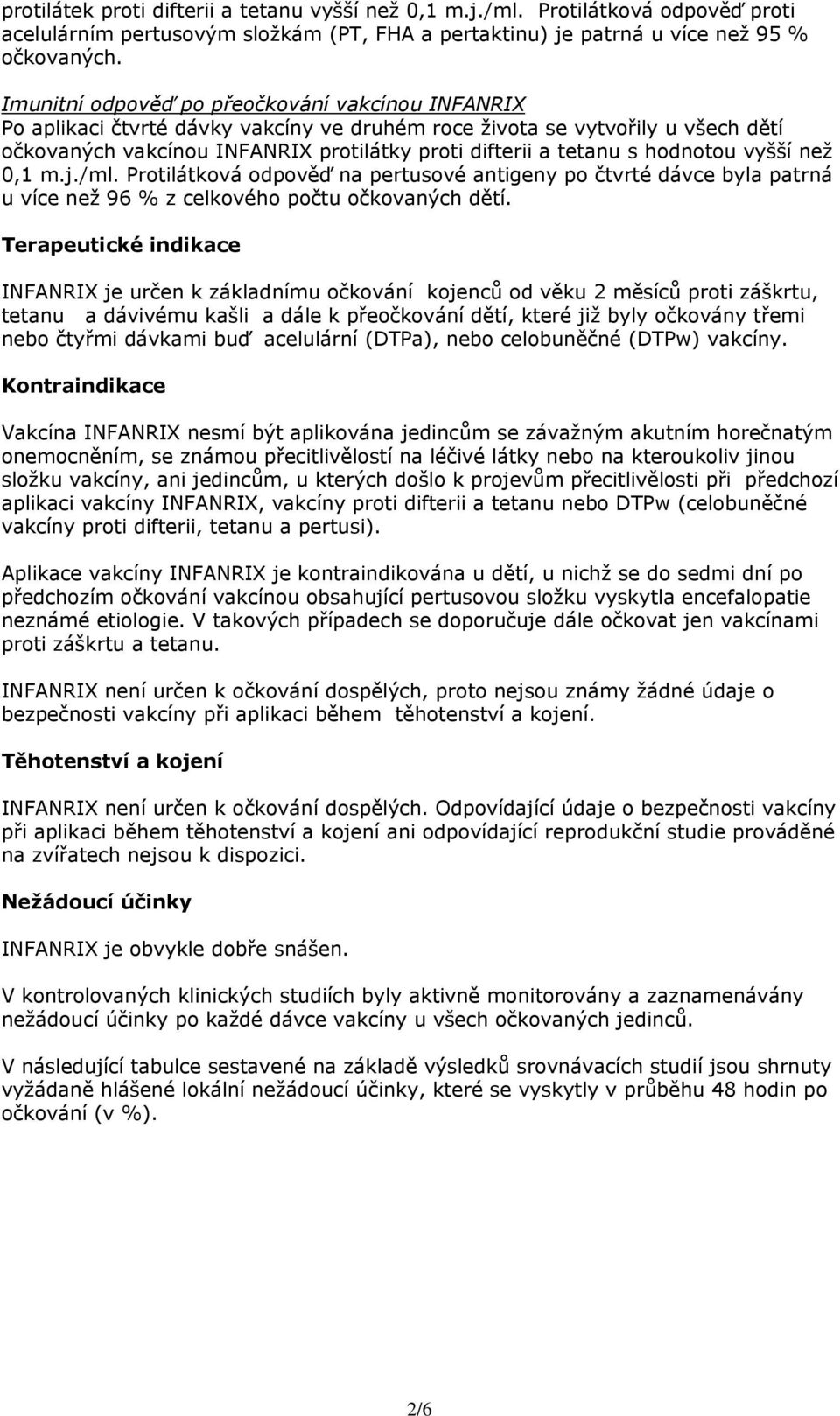 hodnotou vyšší než 0,1 m.j./ml. Protilátková odpověď na pertusové antigeny po čtvrté dávce byla patrná u více než 96 % z celkového počtu očkovaných dětí.