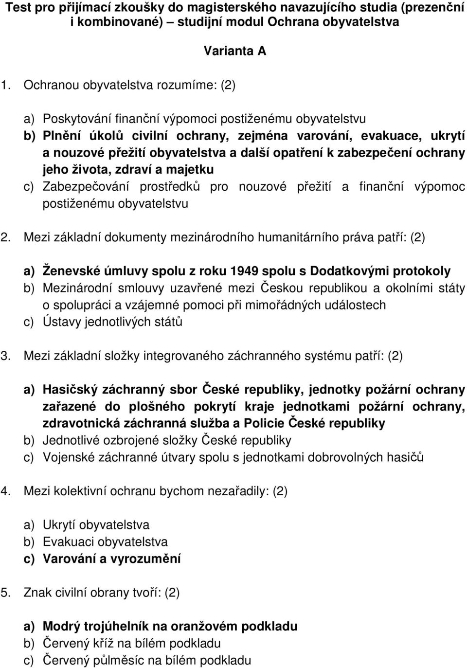 další opatření k zabezpečení ochrany jeho života, zdraví a majetku c) Zabezpečování prostředků pro nouzové přežití a finanční výpomoc postiženému obyvatelstvu 2.