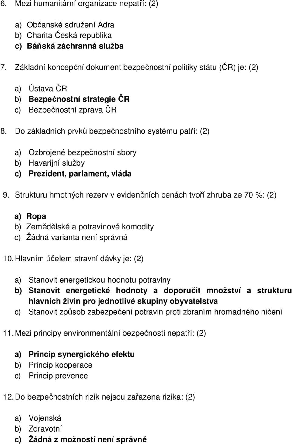 Do základních prvků bezpečnostního systému patří: (2) a) Ozbrojené bezpečnostní sbory b) Havarijní služby c) Prezident, parlament, vláda 9.