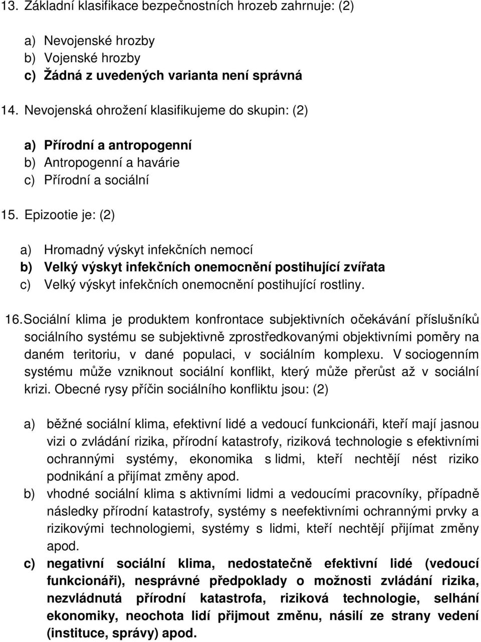 Epizootie je: (2) a) Hromadný výskyt infekčních nemocí b) Velký výskyt infekčních onemocnění postihující zvířata c) Velký výskyt infekčních onemocnění postihující rostliny. 16.