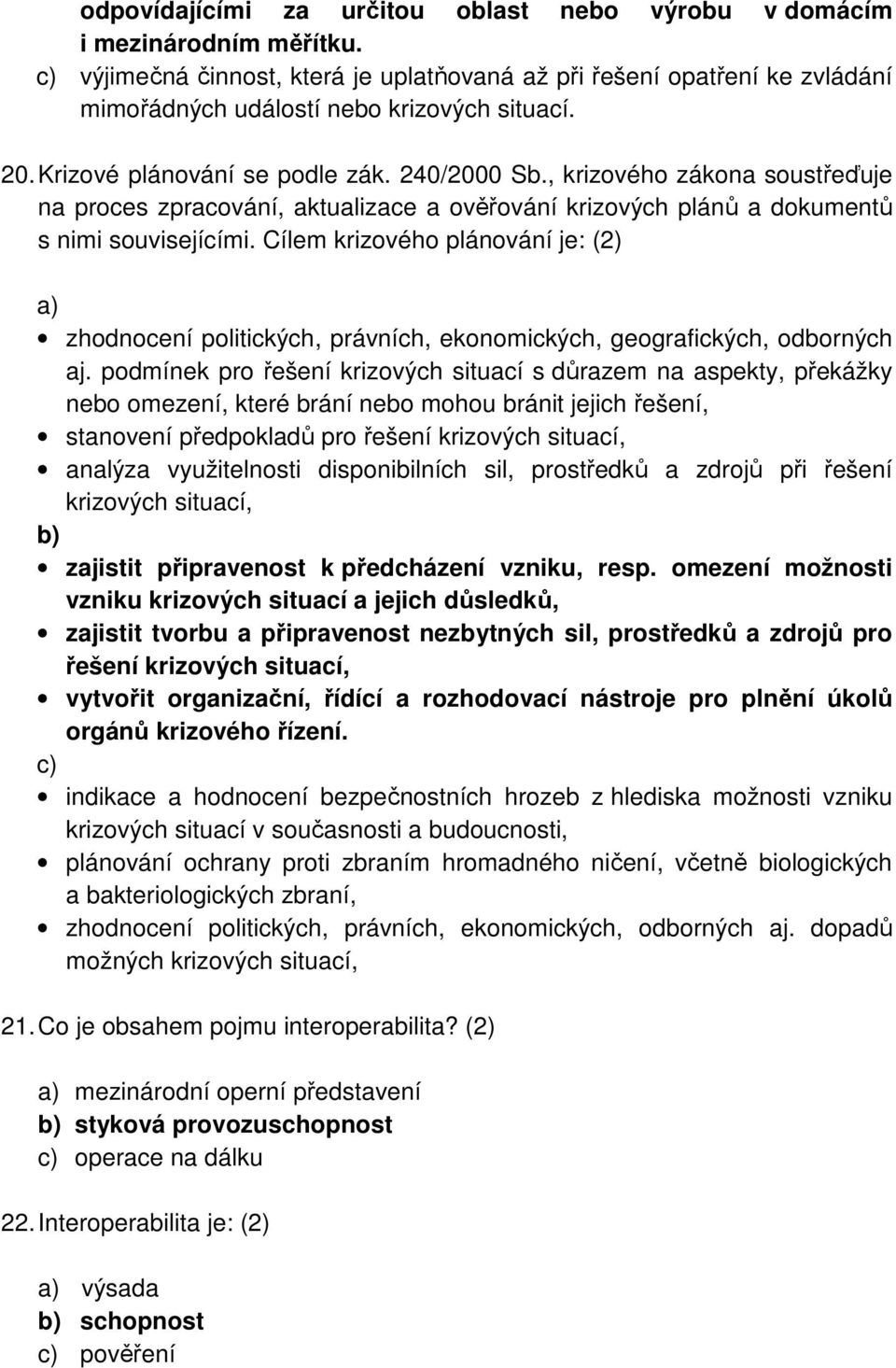 , krizového zákona soustřeďuje na proces zpracování, aktualizace a ověřování krizových plánů a dokumentů s nimi souvisejícími.