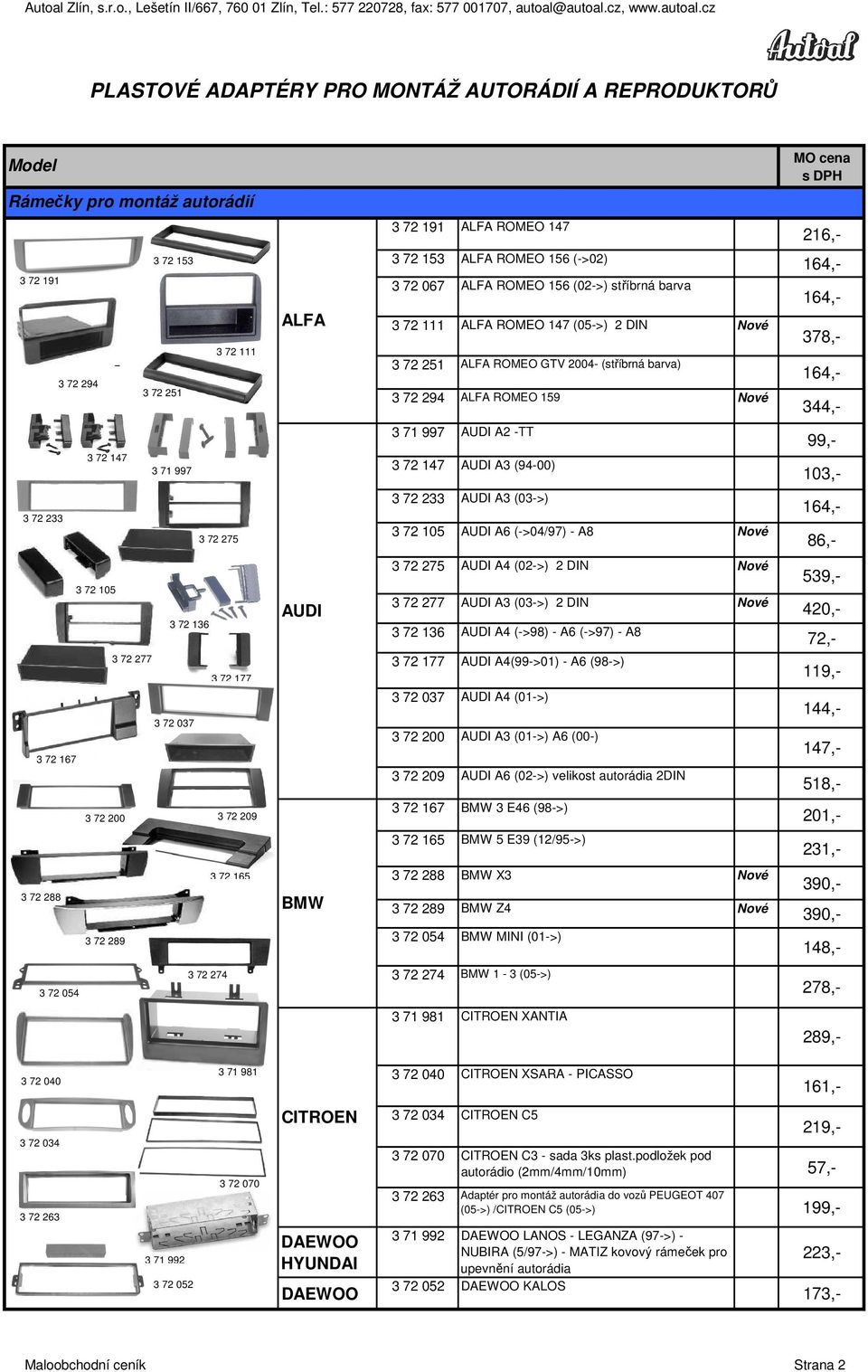 barva) 3 72 294 ALFA ROMEO 159 Nové 3 71 997 AUDI A2 -TT 3 72 147 AUDI A3 (94-00) 3 72 233 AUDI A3 (03->) 3 72 105 AUDI A6 (->04/97) - A8 Nové 3 72 275 AUDI A4 (02->) 2 DIN Nové 3 72 277 AUDI A3