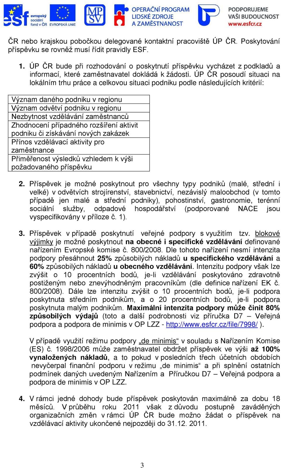 ÚP ČR posoudí situaci na lokálním trhu práce a celkovou situaci podniku podle následujících kritérií: Význam daného podniku v regionu Význam odvětví podniku v regionu Nezbytnost vzdělávání