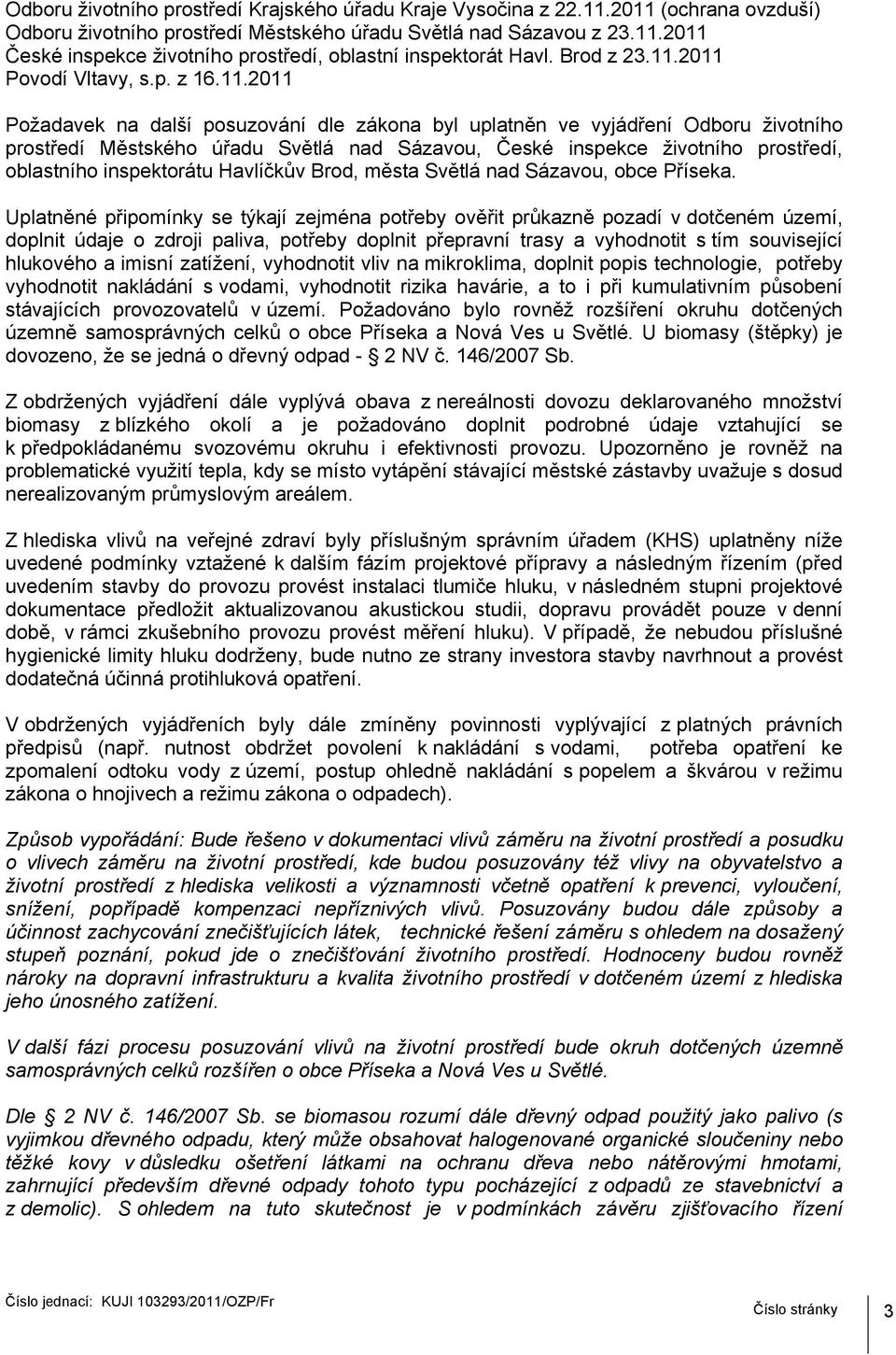 2011 Povodí Vltavy, s.p. z 16.11.2011 Požadavek na další posuzování dle zákona byl uplatněn ve vyjádření Odboru životního prostředí Městského úřadu Světlá nad Sázavou, České inspekce životního