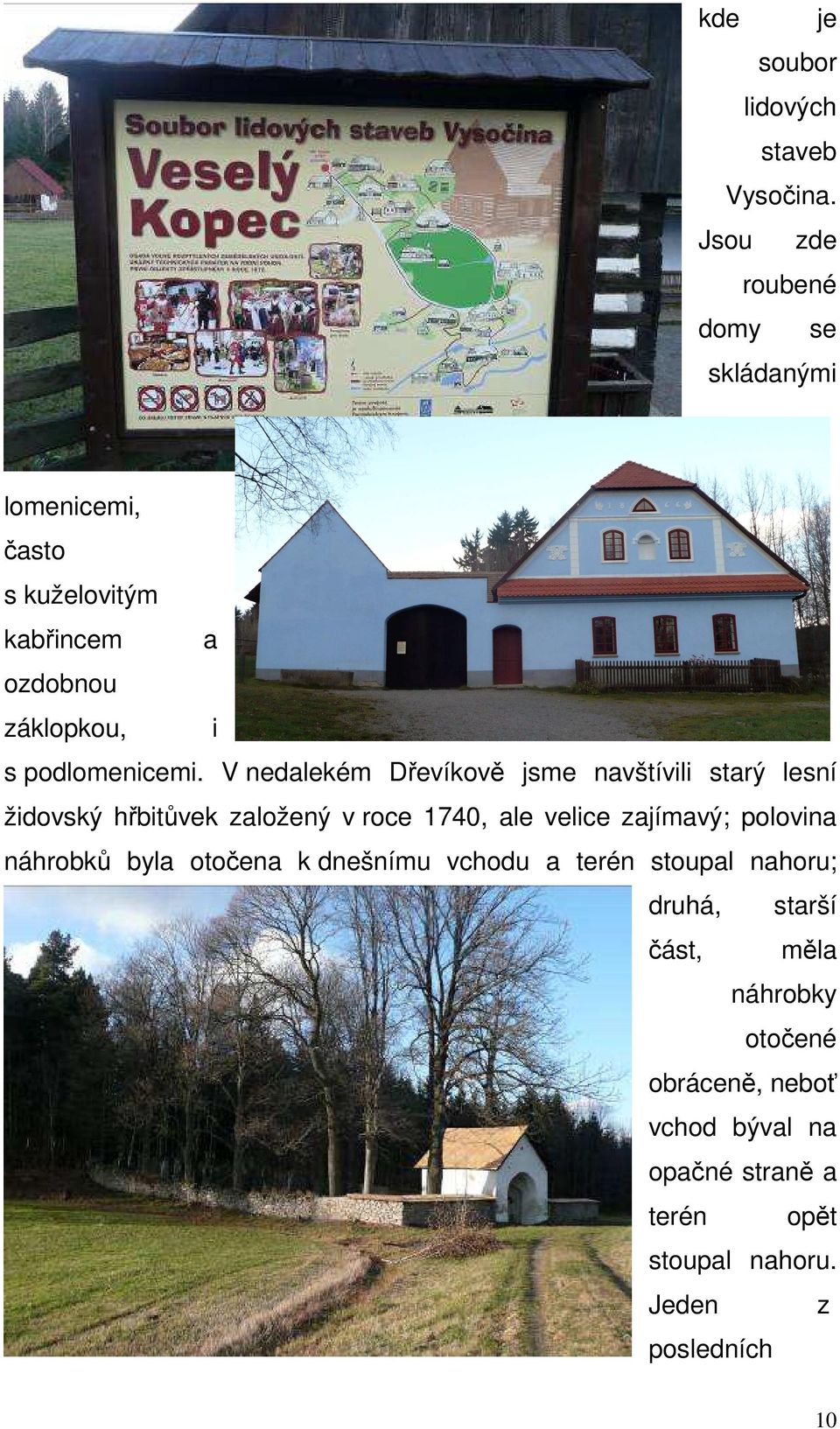 V nedalekém Dřevíkově jsme navštívili starý lesní židovský hřbitůvek založený v roce 1740, ale velice zajímavý; polovina