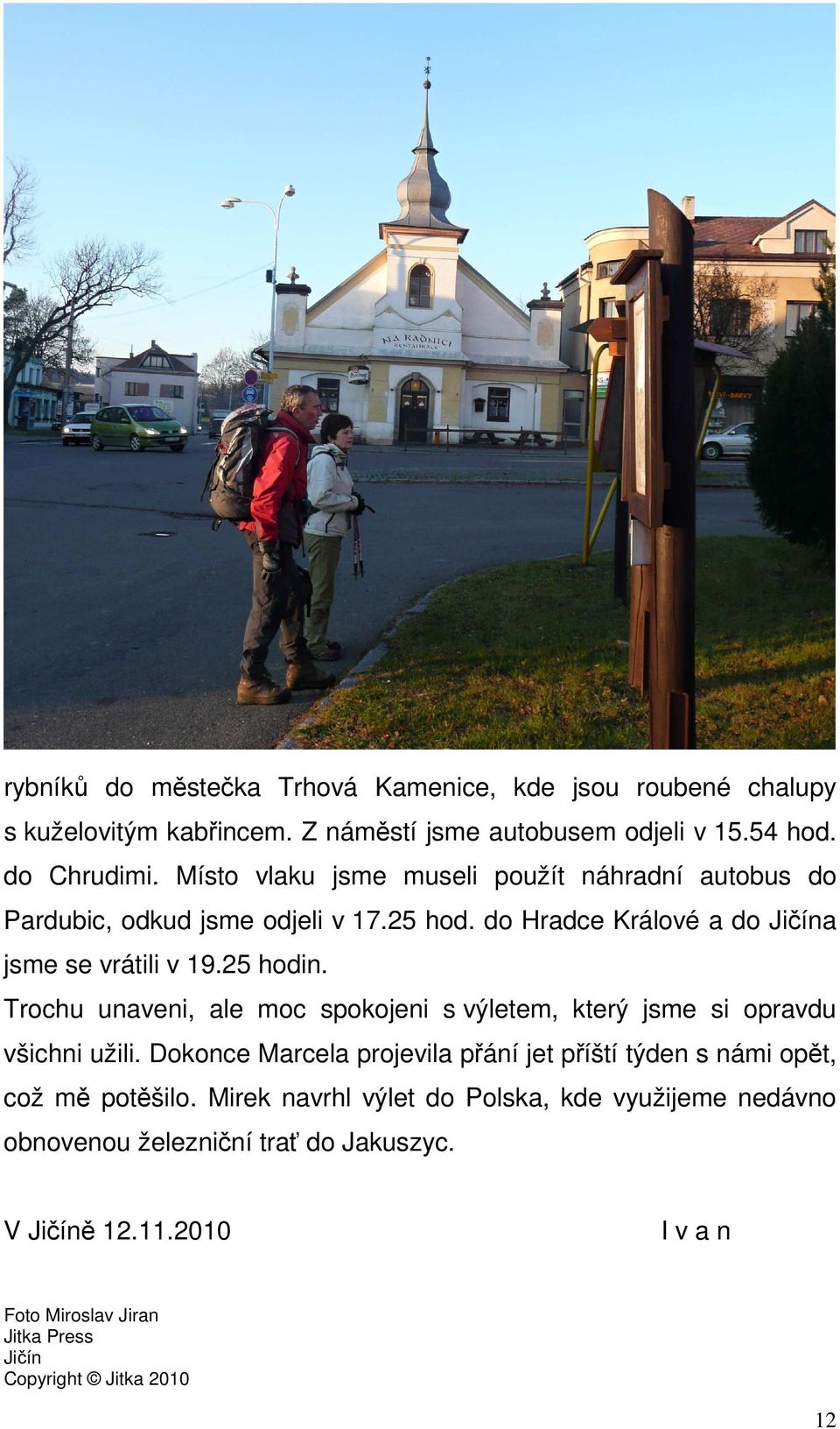 Trochu unaveni, ale moc spokojeni s výletem, který jsme si opravdu všichni užili. Dokonce Marcela projevila přání jet příští týden s námi opět, což mě potěšilo.