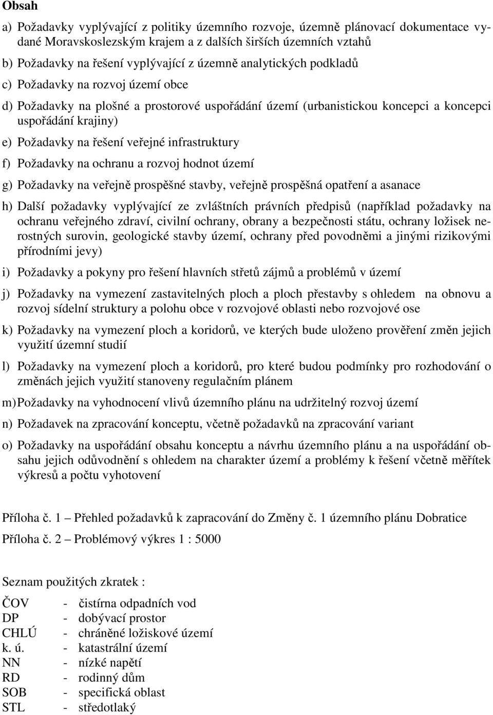 infrastruktury f) Požadavky na ochranu a rozvoj hodnot území g) Požadavky na veřejně prospěšné stavby, veřejně prospěšná opatření a asanace h) Další požadavky vyplývající ze zvláštních právních