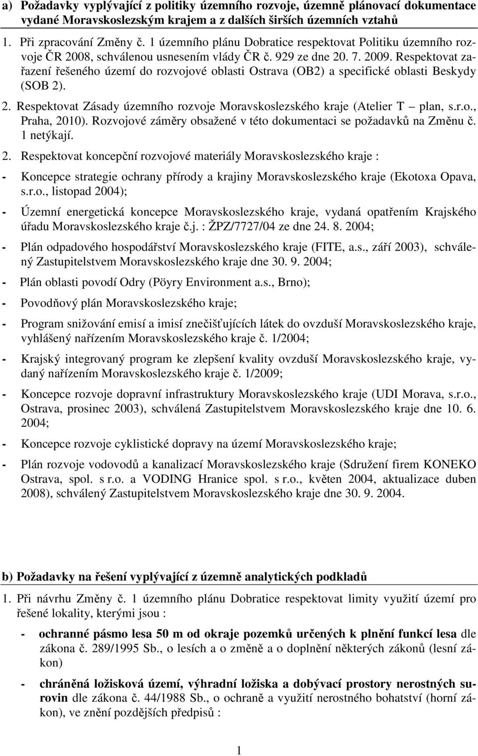 Respektovat zařazení řešeného území do rozvojové oblasti Ostrava (OB2) a specifické oblasti Beskydy (SOB 2). 2. Respektovat Zásady územního rozvoje Moravskoslezského kraje (Atelier T plan, s.r.o., Praha, 2010).