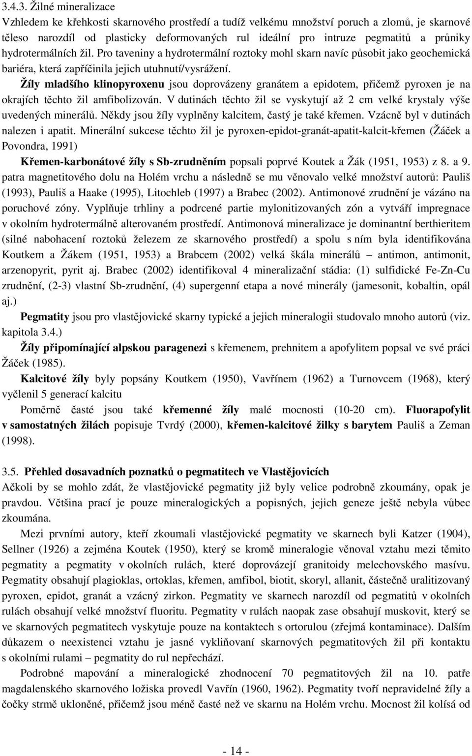 Žíly mladšího klinopyroxenu jsou doprovázeny granátem a epidotem, přičemž pyroxen je na okrajích těchto žil amfibolizován.