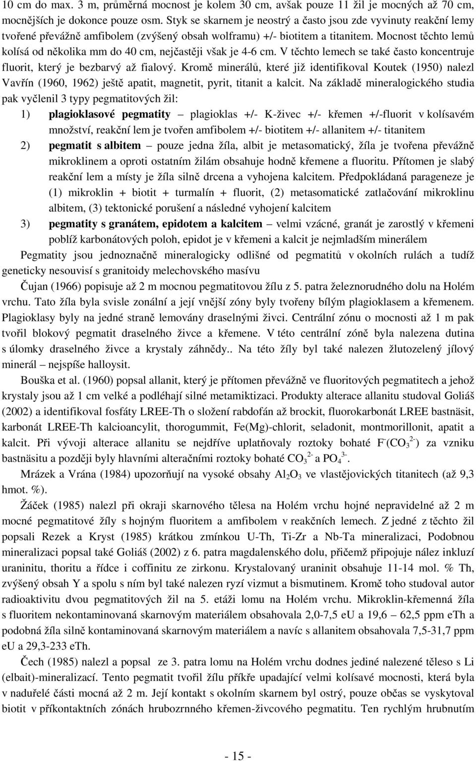 Mocnost těchto lemů kolísá od několika mm do 40 cm, nejčastěji však je 4-6 cm. V těchto lemech se také často koncentruje fluorit, který je bezbarvý až fialový.