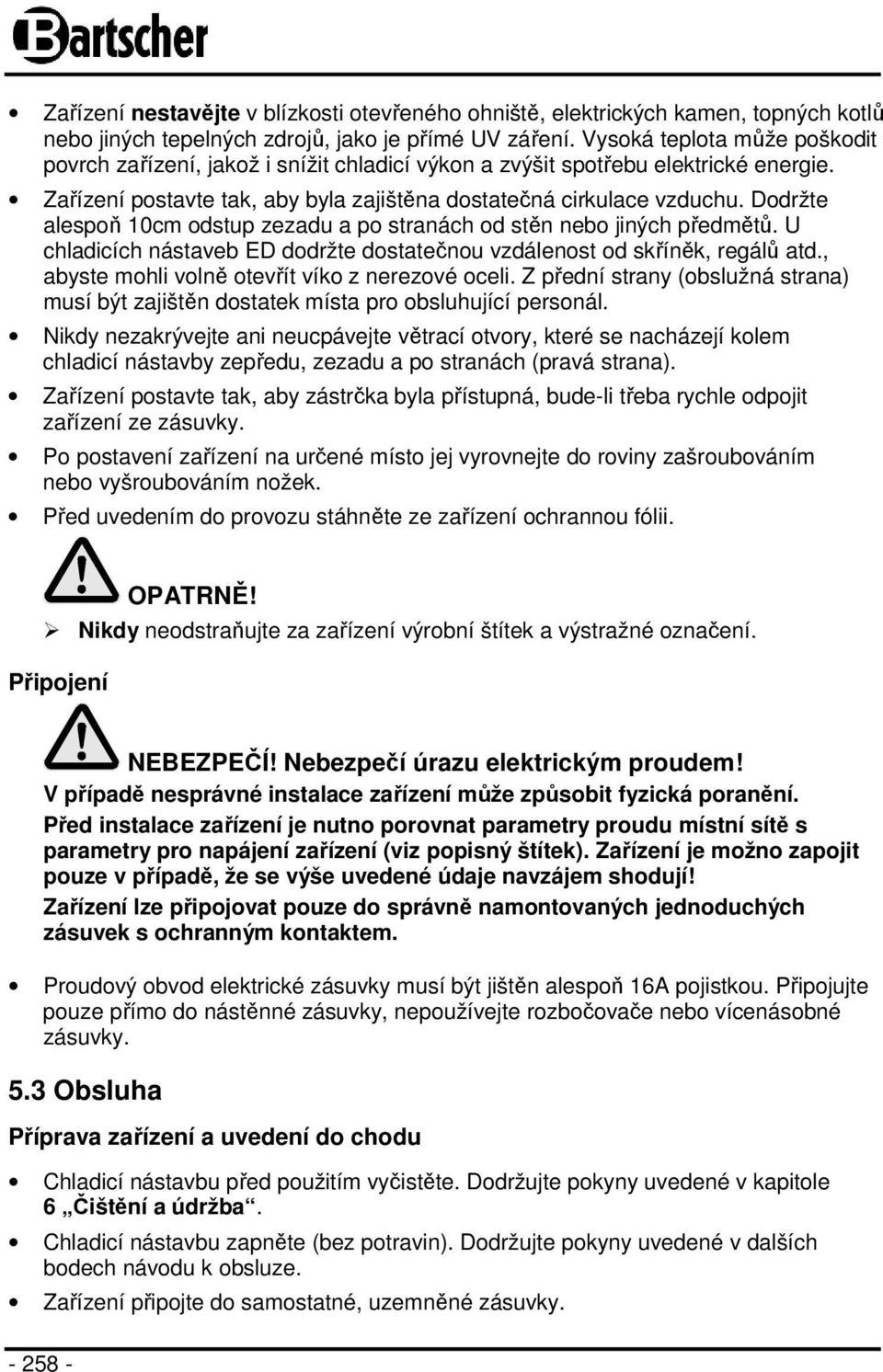 Dodržte alespoň 10cm odstup zezadu a po stranách od stěn nebo jiných předmětů. U chladicích nástaveb ED dodržte dostatečnou vzdálenost od skříněk, regálů atd.