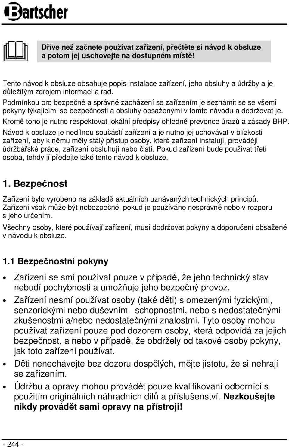 Podmínkou pro bezpečné a správné zacházení se zařízením je seznámit se se všemi pokyny týkajícími se bezpečnosti a obsluhy obsaženými v tomto návodu a dodržovat je.