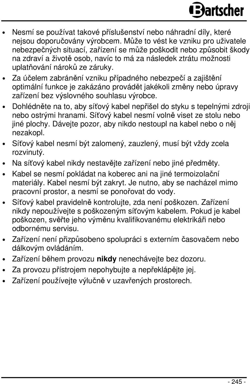 Za účelem zabránění vzniku případného nebezpečí a zajištění optimální funkce je zakázáno provádět jakékoli změny nebo úpravy zařízení bez výslovného souhlasu výrobce.