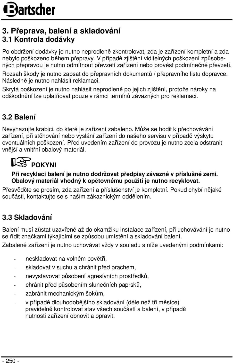 Rozsah škody je nutno zapsat do přepravních dokumentů / přepravního listu dopravce. Následně je nutno nahlásit reklamaci.