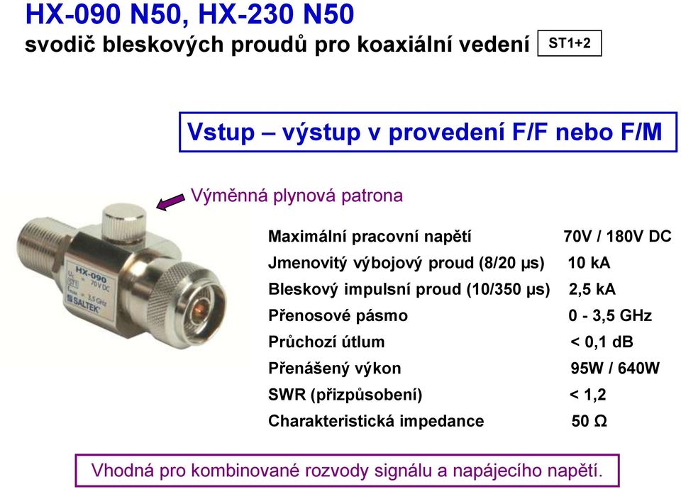 impulsní proud (10/350 µs) 2,5 ka Přenosové pásmo 0-3,5 GHz Průchozí útlum < 0,1 db Přenášený výkon 95W / 640W