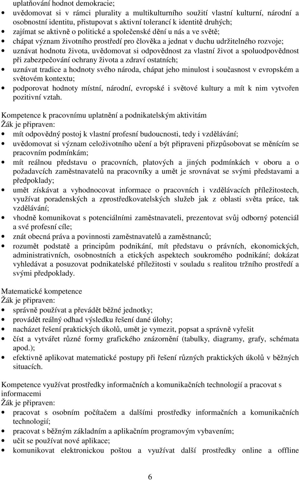 vlastní život a spoluodpovědnost při zabezpečování ochrany života a zdraví ostatních; uznávat tradice a hodnoty svého národa, chápat jeho minulost i současnost v evropském a světovém kontextu;