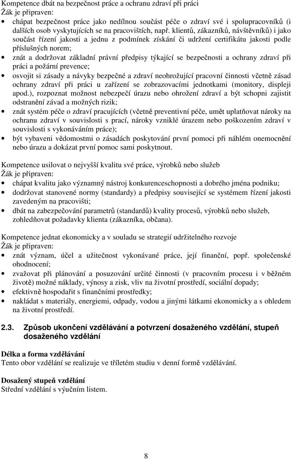 klientů, zákazníků, návštěvníků) i jako součást řízení jakosti a jednu z podmínek získání či udržení certifikátu jakosti podle příslušných norem; znát a dodržovat základní právní předpisy týkající se