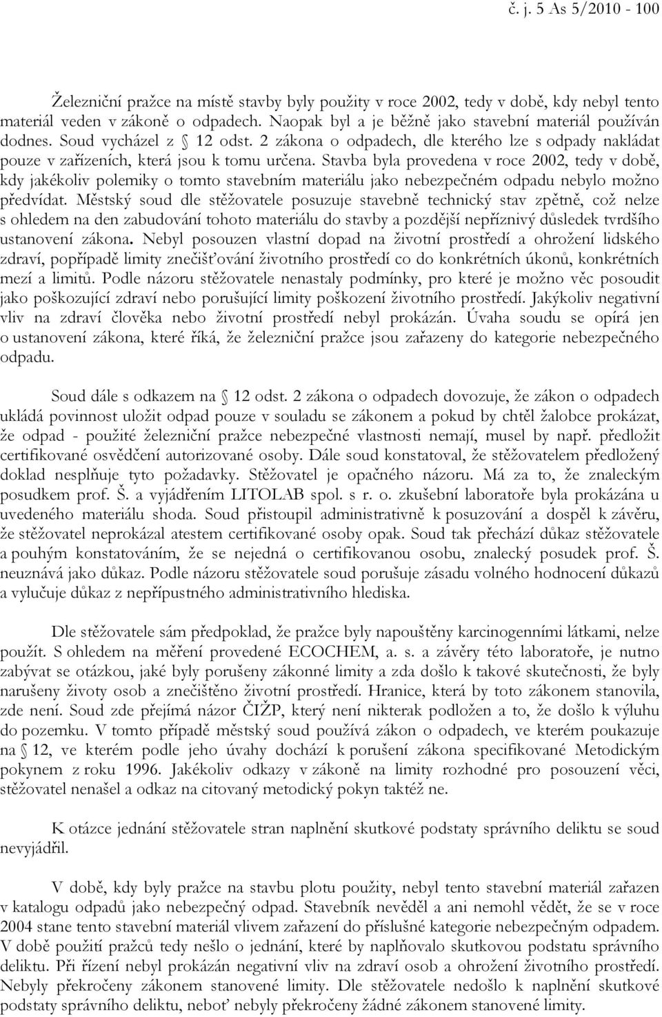 Stavba byla provedena v roce 2002, tedy v době, kdy jakékoliv polemiky o tomto stavebním materiálu jako nebezpečném odpadu nebylo možno předvídat.
