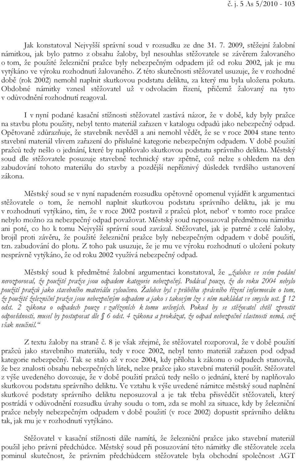 mu vytýkáno ve výroku rozhodnutí žalovaného. Z této skutečnosti stěžovatel usuzuje, že v rozhodné době (rok 2002) nemohl naplnit skutkovou podstatu deliktu, za který mu byla uložena pokuta.