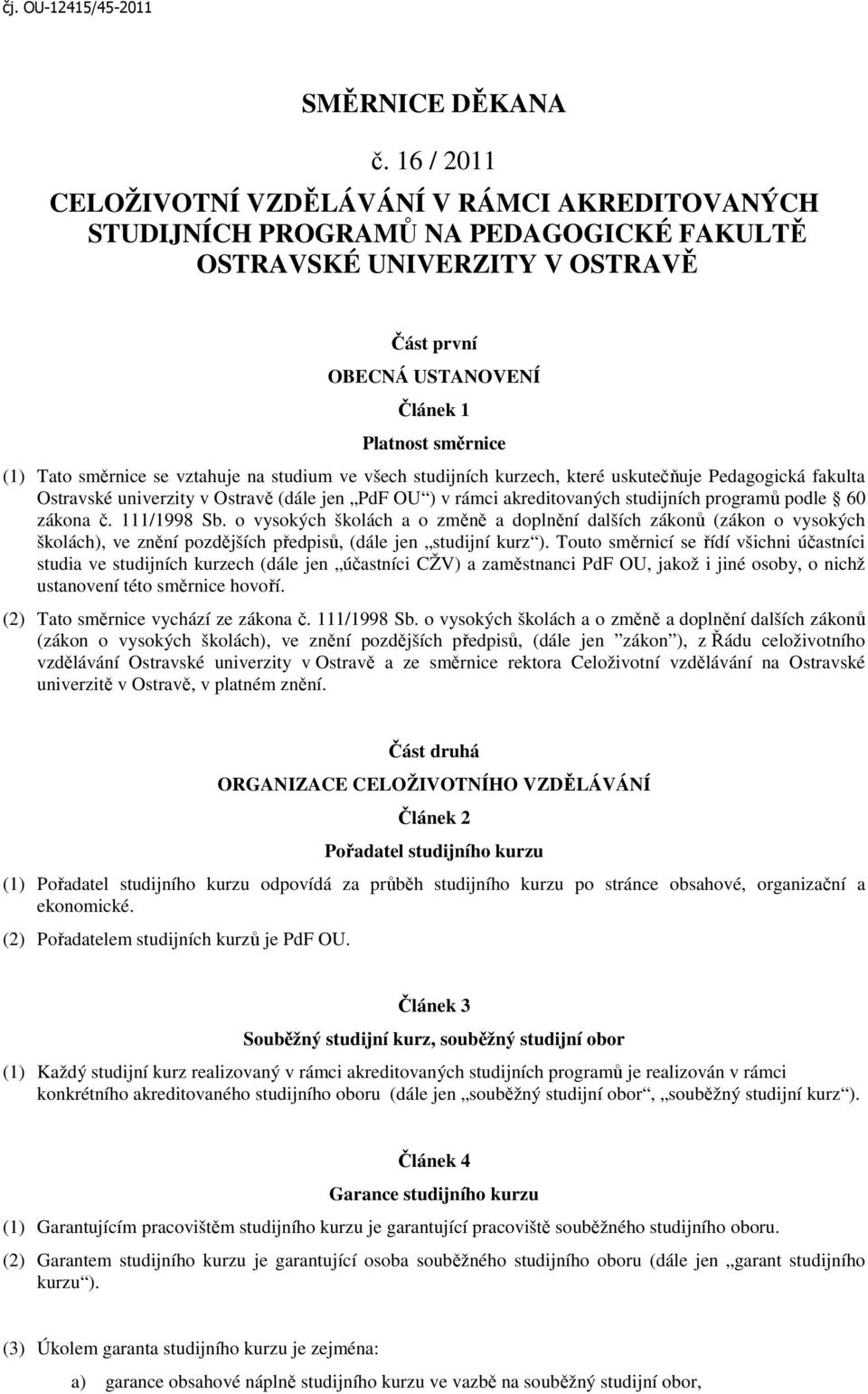 směrnice se vztahuje na studium ve všech studijních kurzech, které uskutečňuje Pedagogická fakulta Ostravské univerzity v Ostravě (dále jen PdF OU ) v rámci akreditovaných studijních programů podle