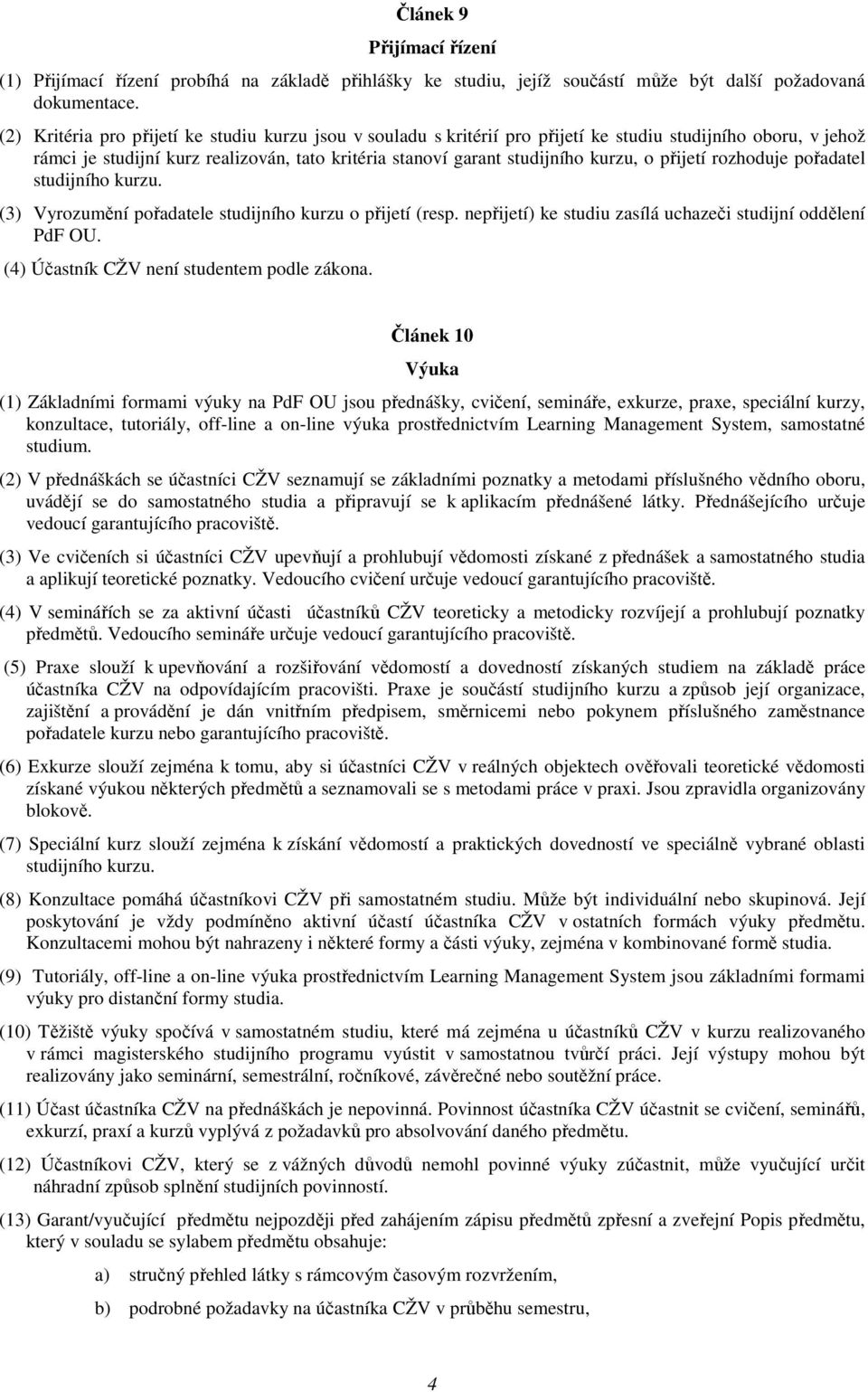 přijetí rozhoduje pořadatel studijního kurzu. (3) Vyrozumění pořadatele studijního kurzu o přijetí (resp. nepřijetí) ke studiu zasílá uchazeči studijní oddělení PdF OU.
