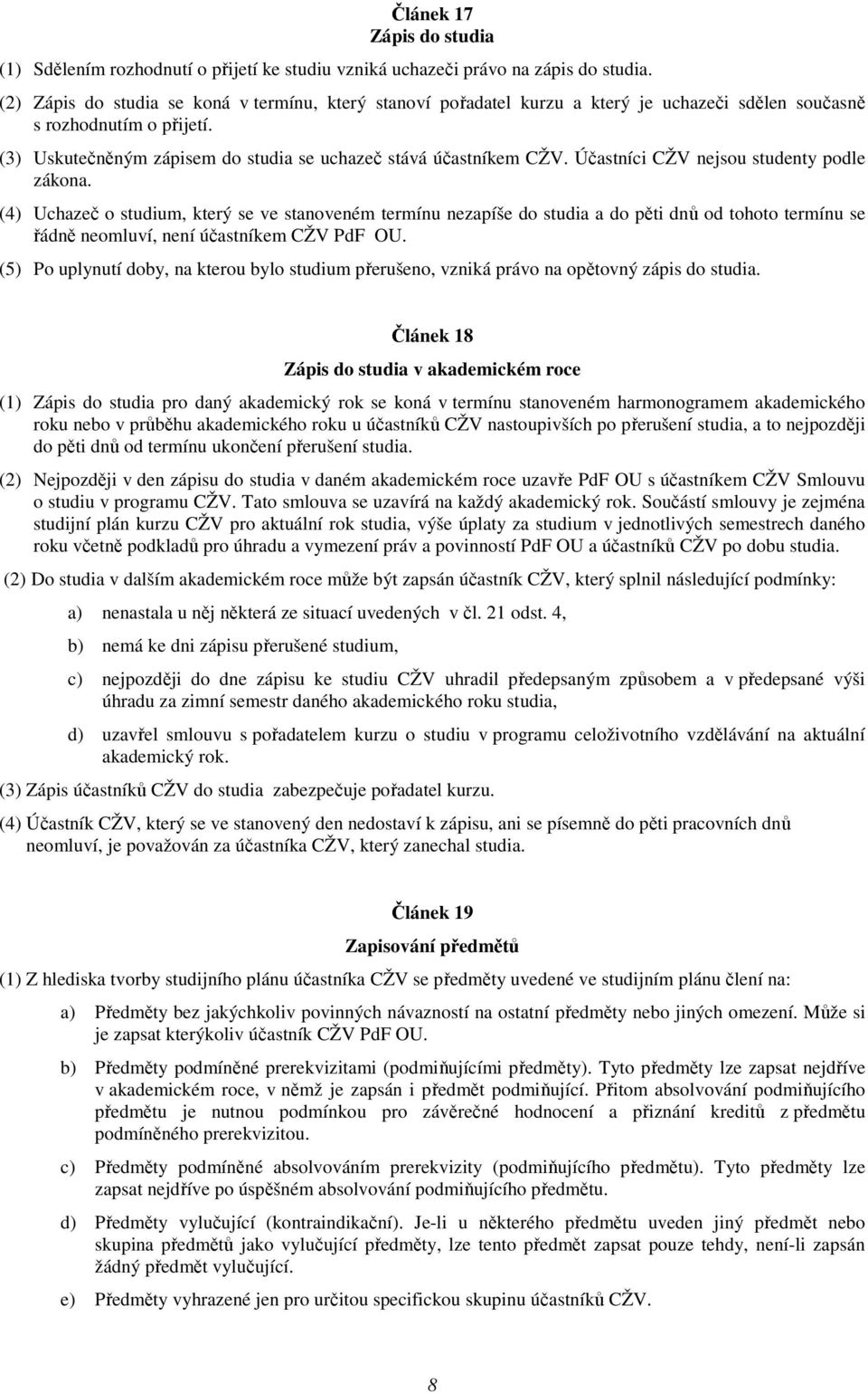 Účastníci CŽV nejsou studenty podle zákona. (4) Uchazeč o studium, který se ve stanoveném termínu nezapíše do studia a do pěti dnů od tohoto termínu se řádně neomluví, není účastníkem CŽV PdF OU.