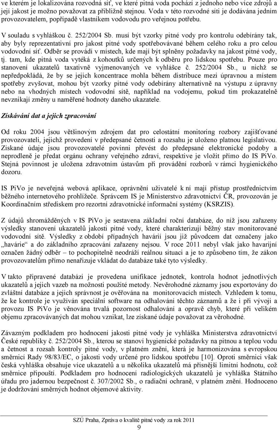 musí být vzorky pitné vody pro kontrolu odebírány tak, aby byly reprezentativní pro jakost pitné vody spotřebovávané během celého roku a pro celou vodovodní síť.