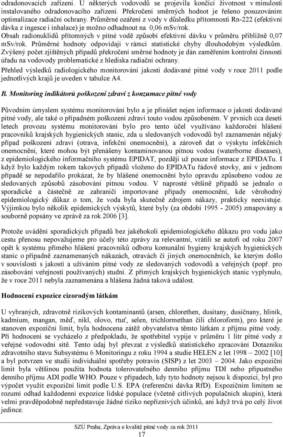 Průměrné ozáření z vody v důsledku přítomnosti Rn-222 (efektivní dávka z ingesce i inhalace) je možno odhadnout na 0,06 msv/rok.