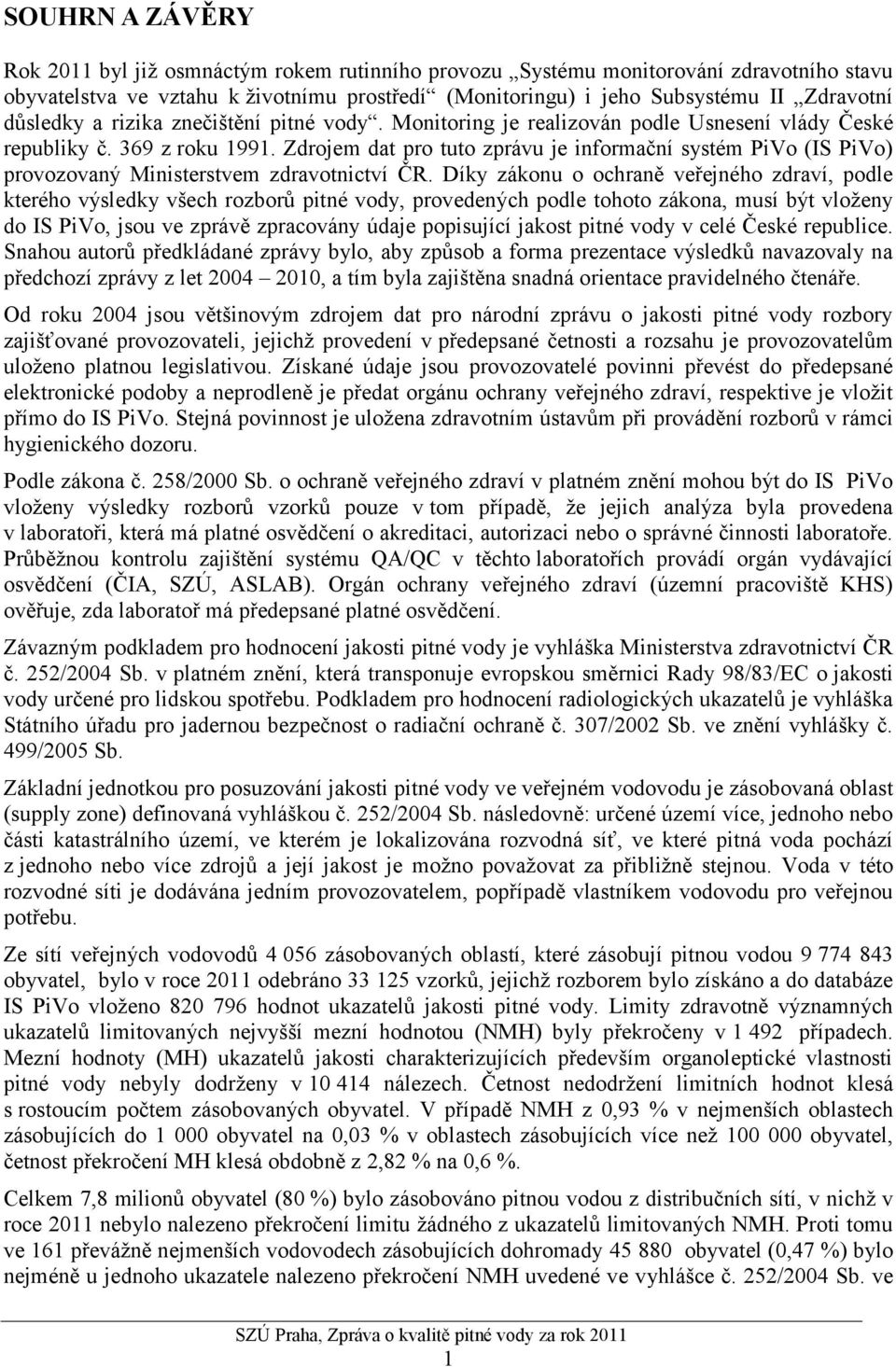 Zdrojem dat pro tuto zprávu je informační systém PiVo (IS PiVo) provozovaný Ministerstvem zdravotnictví ČR.
