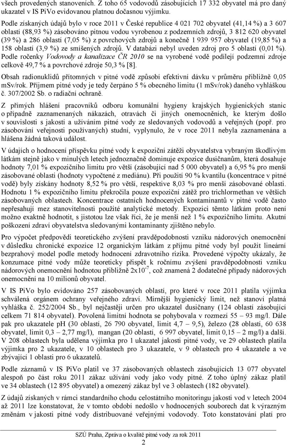 oblastí (7,05 %) z povrchových zdrojů a konečně 1 939 957 obyvatel (19,85 %) a 158 oblastí (3,9 %) ze smíšených zdrojů. V databázi nebyl uveden zdroj pro 5 oblastí (0,01 %).