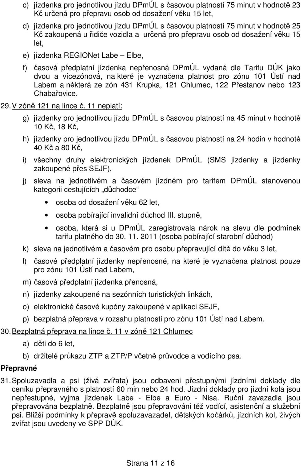 DÚK jako dvou a vícezónová, na které je vyznačena platnost pro zónu 101 Ústí nad Labem a některá ze zón 431 Krupka, 121 Chlumec, 122 Přestanov nebo 123 Chabařovice. 29. V zóně 121 na lince č.