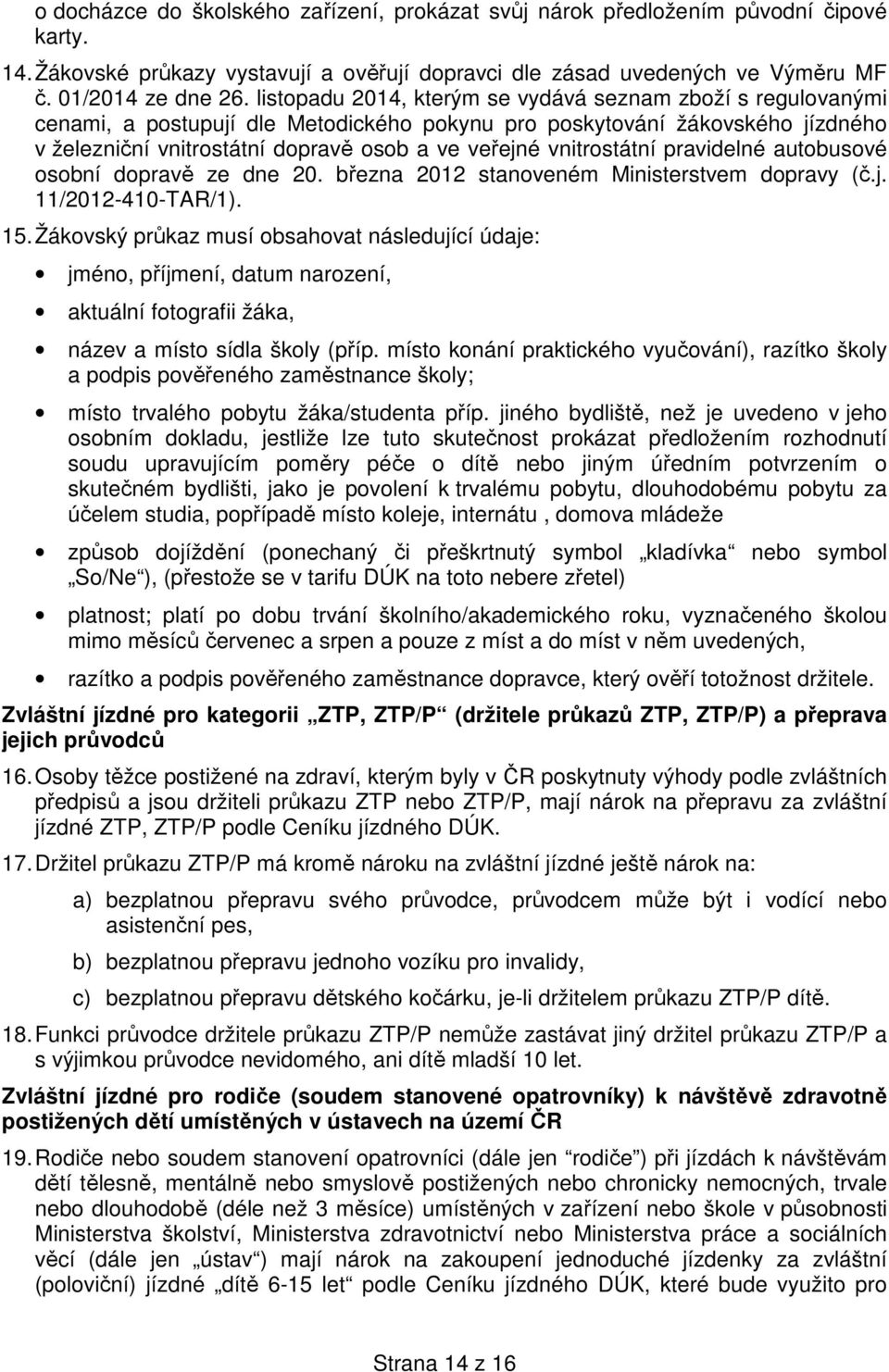 vnitrostátní pravidelné autobusové osobní dopravě ze dne 20. března 2012 stanoveném Ministerstvem dopravy (č.j. 11/2012-410-TAR/1). 15.