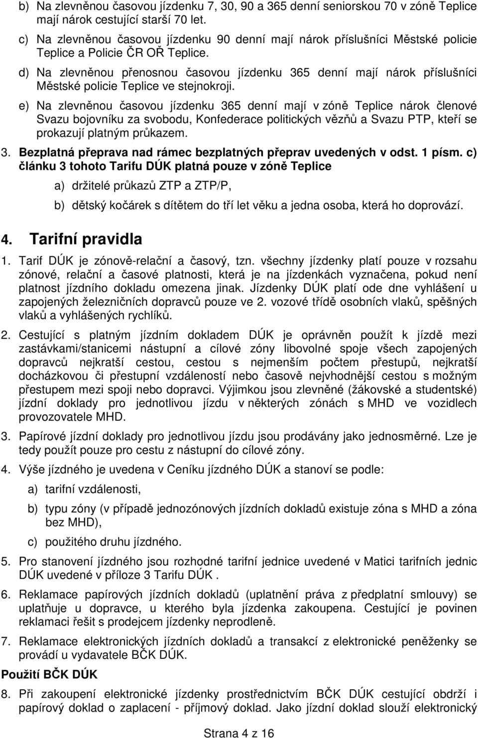 d) Na zlevněnou přenosnou časovou jízdenku 365 denní mají nárok příslušníci Městské policie Teplice ve stejnokroji.