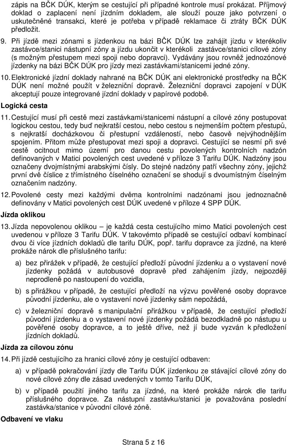 Při jízdě mezi zónami s jízdenkou na bázi BČK DÚK lze zahájit jízdu v kterékoliv zastávce/stanici nástupní zóny a jízdu ukončit v kterékoli zastávce/stanici cílové zóny (s možným přestupem mezi spoji