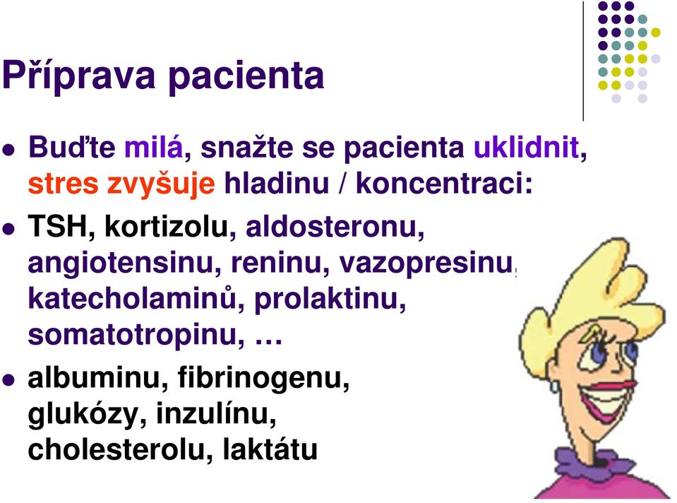 angiotensinu, reninu, vazopresinu, katecholaminů, prolaktinu,