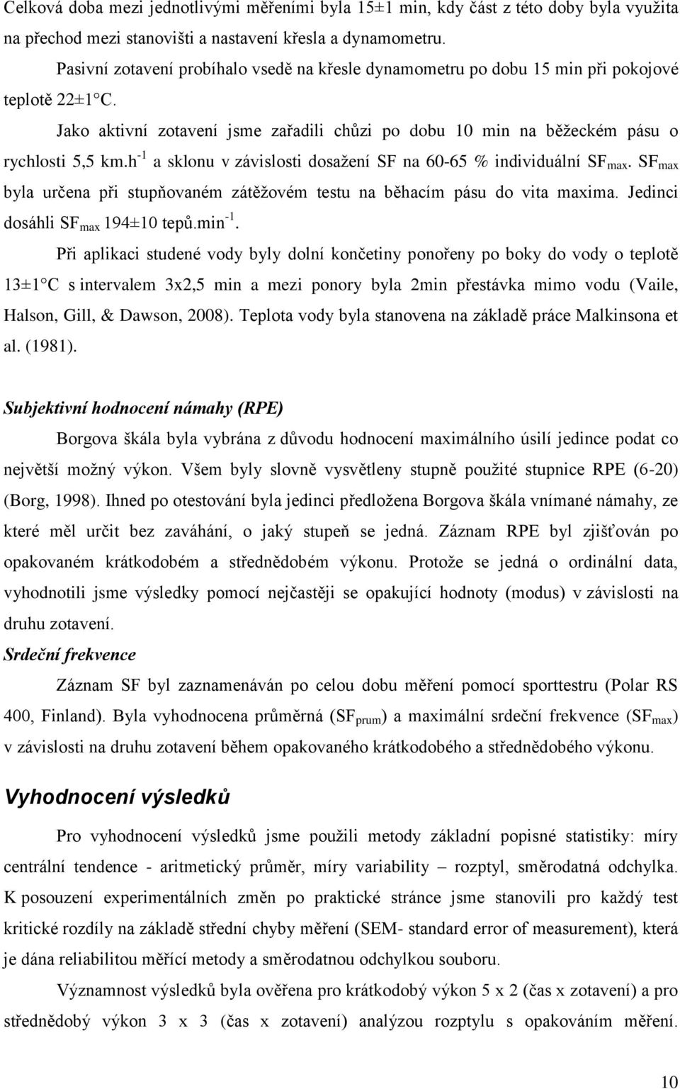 h -1 a sklonu v závislosti dosaţení SF na 60-65 % individuální SF max. SF max byla určena při stupňovaném zátěţovém testu na běhacím pásu do vita maxima. Jedinci dosáhli SF max 194±10 tepů.min -1.