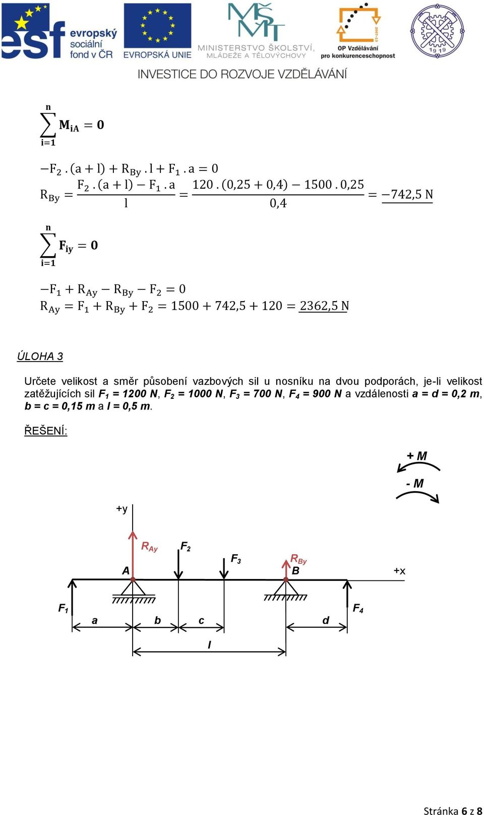 = 700 N, F 4 = 900 N a vzdálenosti a = d = 0,2 m, b = c = 0,15 m a l = 0,5