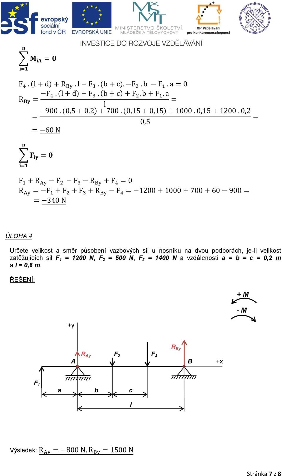 500 N, F 3 = 1400 N a vzdálenosti a = b = c = 0,2 m a l = 0,6 m.