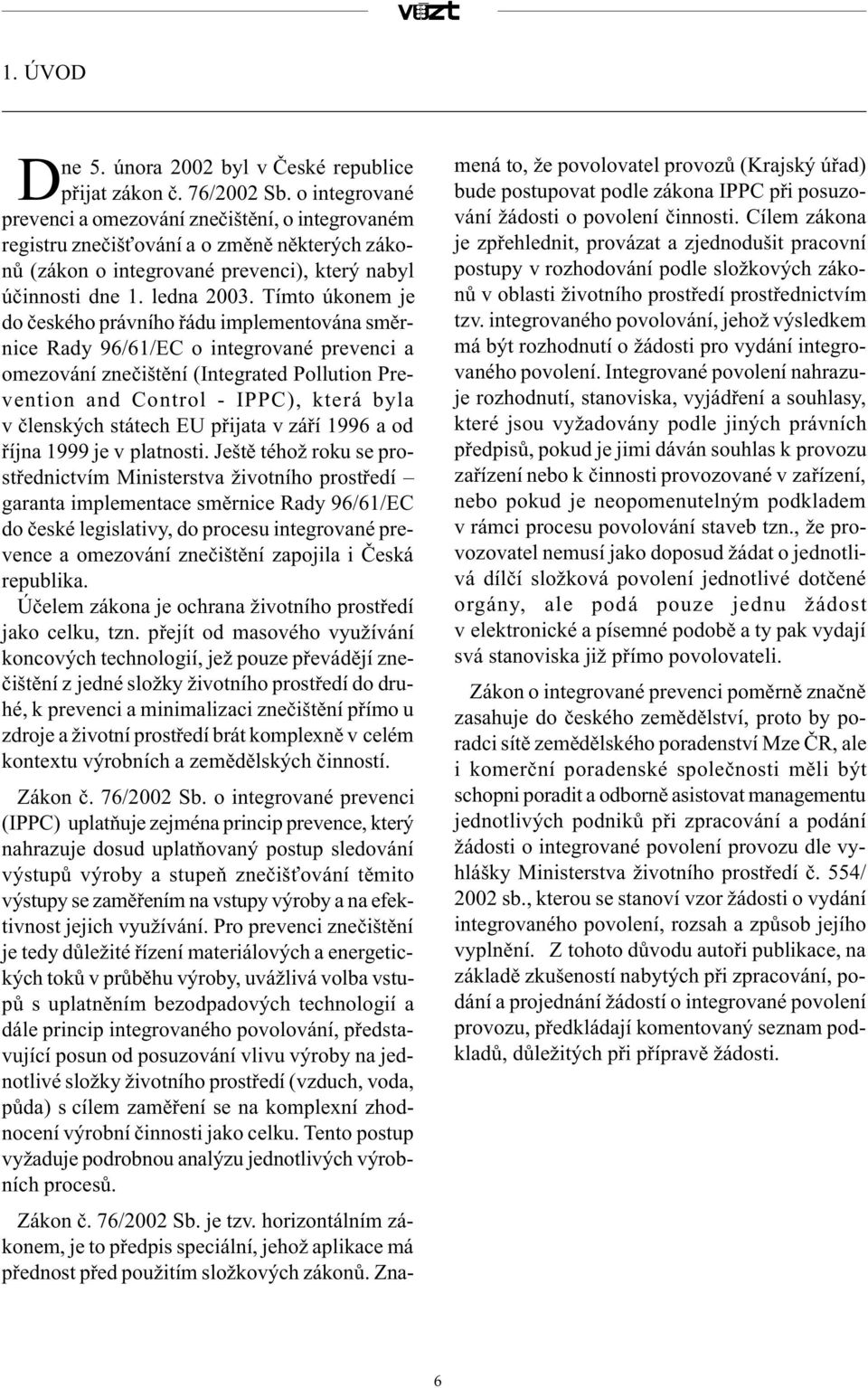 Tímto úkonem je do èeského právního øádu implementována smìrnice Rady 96/61/EC o integrované prevenci a omezování zneèištìní (Integrated Pollution Prevention and Control - IPPC), která byla v