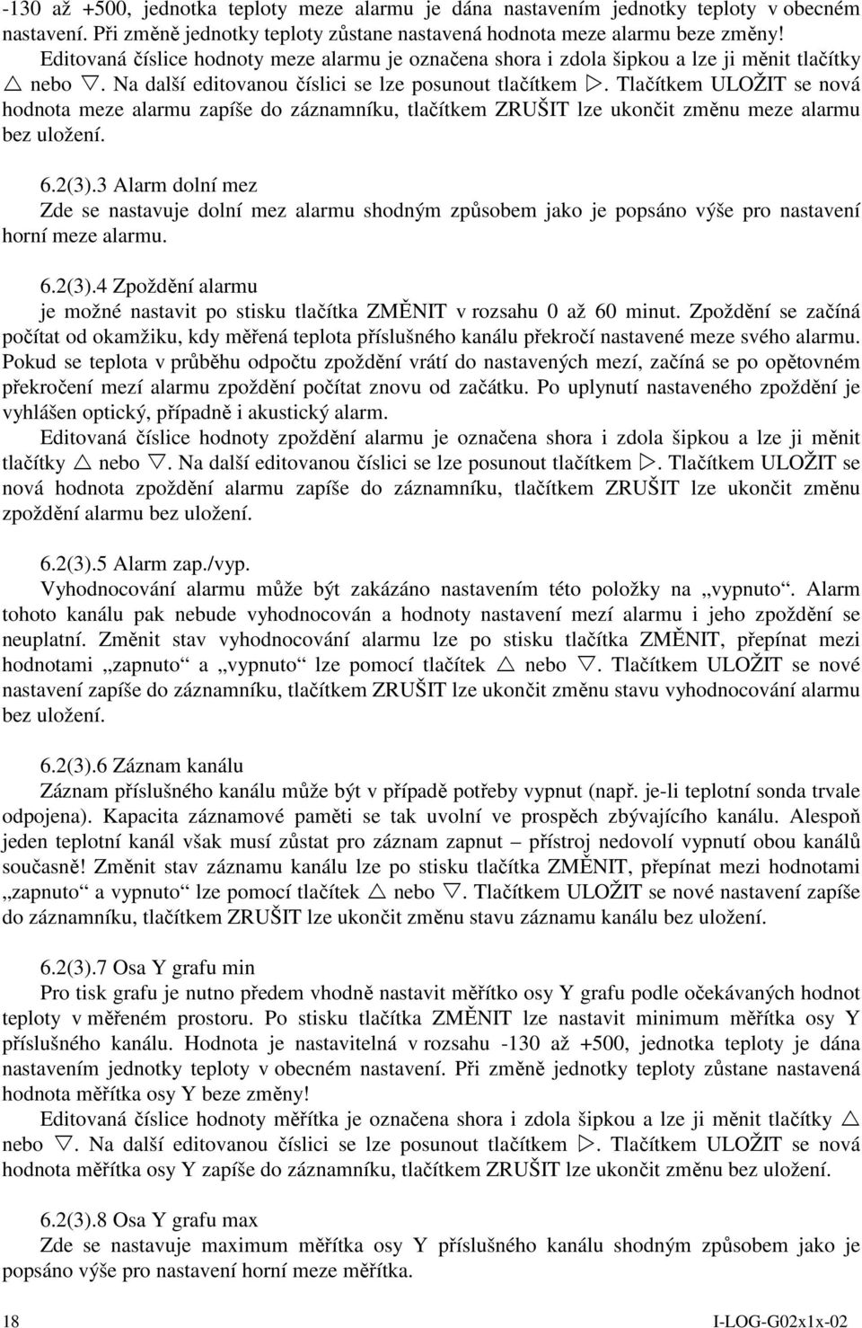 Tlačítkem ULOŽIT se nová hodnota meze alarmu zapíše do záznamníku, tlačítkem ZRUŠIT lze ukončit změnu meze alarmu bez uložení. 6.2(3).