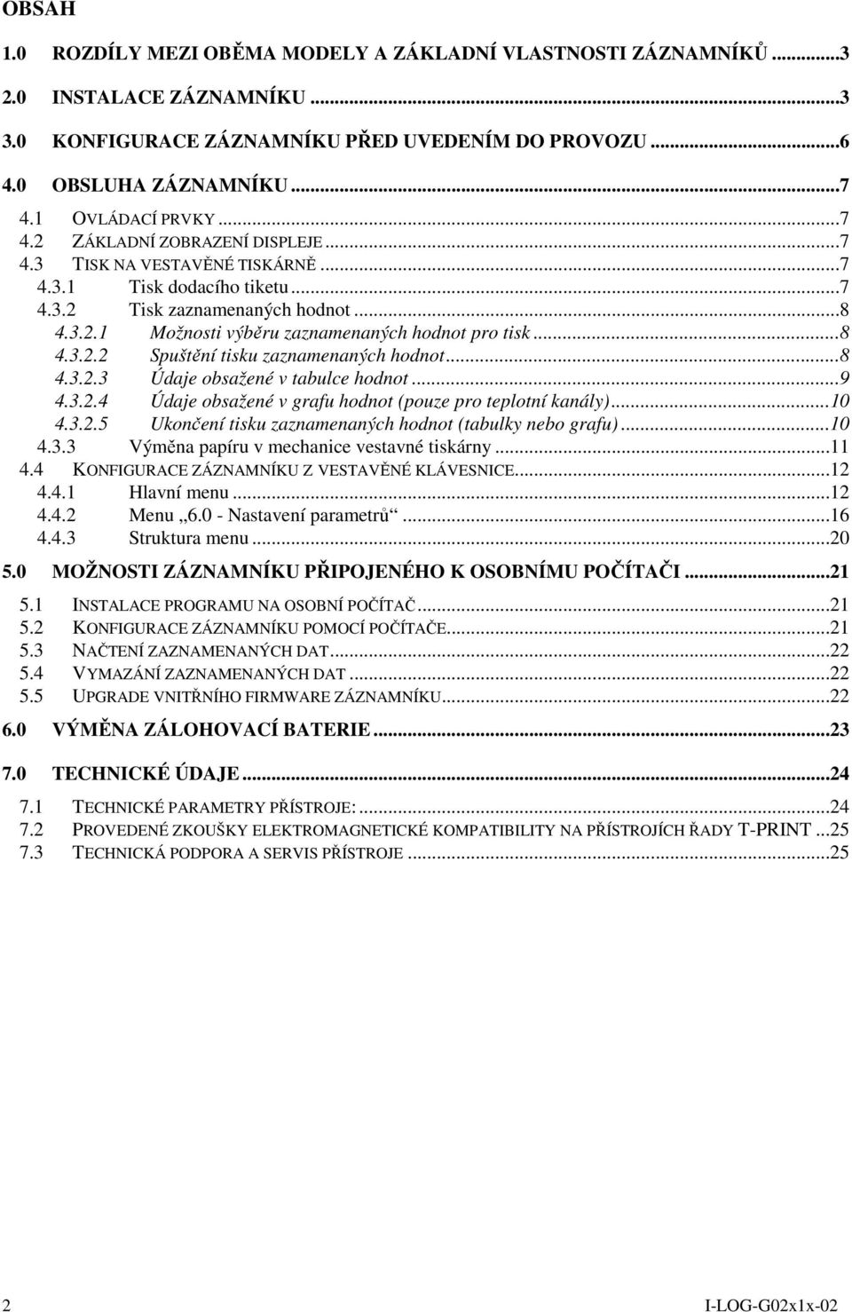 ..8 4.3.2.2 Spuštění tisku zaznamenaných hodnot...8 4.3.2.3 Údaje obsažené v tabulce hodnot...9 4.3.2.4 Údaje obsažené v grafu hodnot (pouze pro teplotní kanály)...10 4.3.2.5 Ukončení tisku zaznamenaných hodnot (tabulky nebo grafu).