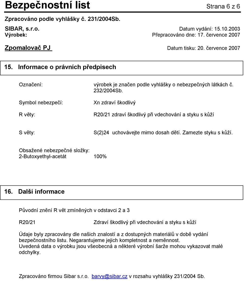 Obsažené nebezpečné složky: 2-Butoxyethyl-acetát 100% 16.